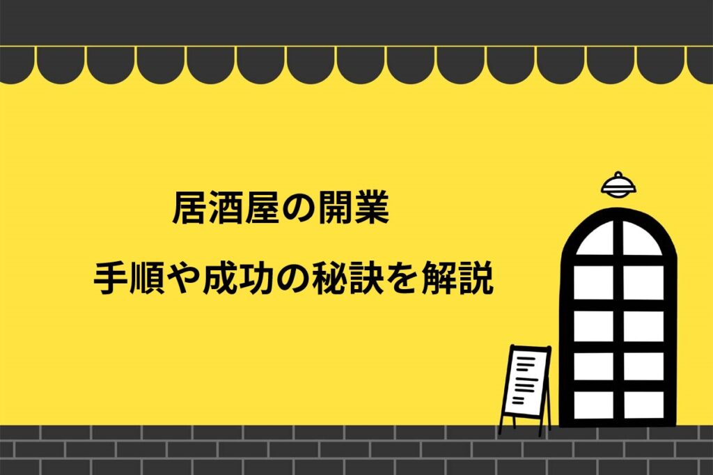 居酒屋の開業手順を7ステップで解説！経営を成功させる4つの秘訣とは？